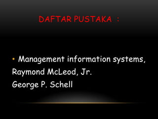 DAFTAR PUSTAKA :




• Management information systems,
Raymond McLeod, Jr.
George P. Schell
 