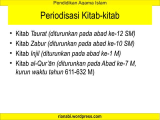 Periodisasi Kitab-kitab
• Kitab Taurat (diturunkan pada abad ke-12 SM)
• Kitab Zabur (diturunkan pada abad ke-10 SM)
• Kitab Injil (diturunkan pada abad ke-1 M)
• Kitab al-Qur’ān (diturunkan pada Abad ke-7 M,
kurun waktu tahun 611-632 M)
 