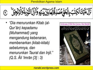 • “Dia menurunkan Kitab (al-
Qur’ān) kepadamu
(Muhammad) yang
mengandung kebenaran,
membenarkan (kitab-kitab)
sebelumnya, dan
menurunkan Taurat dan Injil.”
(Q.S. Ăli ‘Imrān [3] : 3)
 