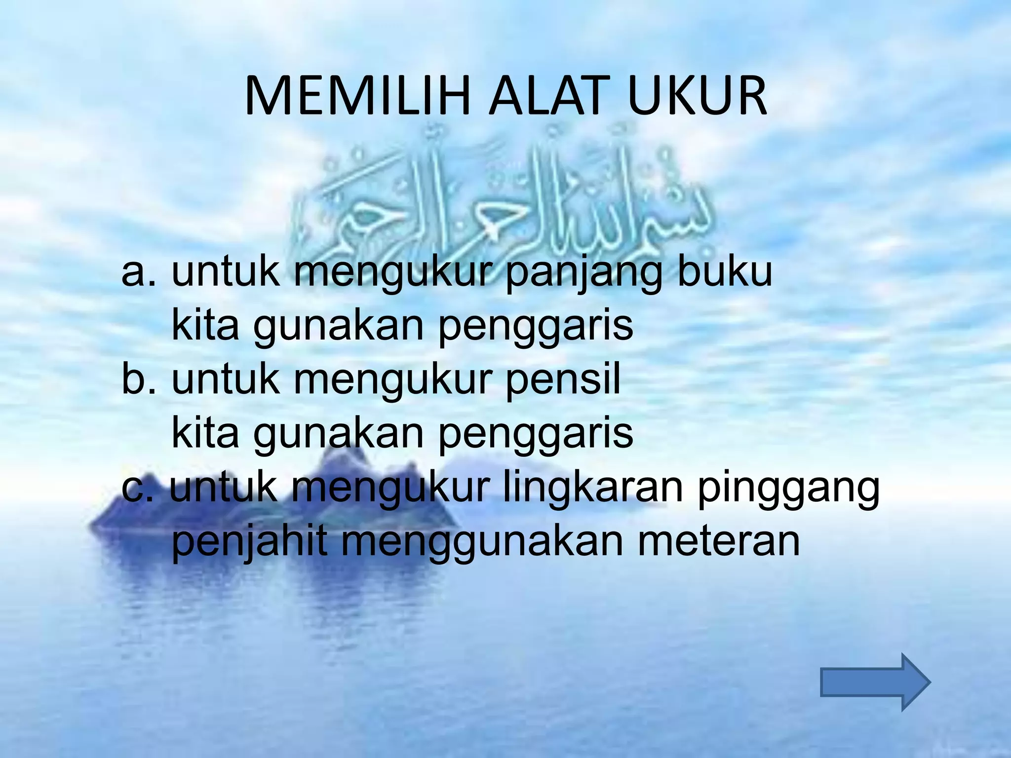 MEMILIH ALAT UKUR
a. untuk mengukur panjang buku
kita gunakan penggaris
b. untuk mengukur pensil
kita gunakan penggaris
c. untuk mengukur lingkaran pinggang
penjahit menggunakan meteran
 