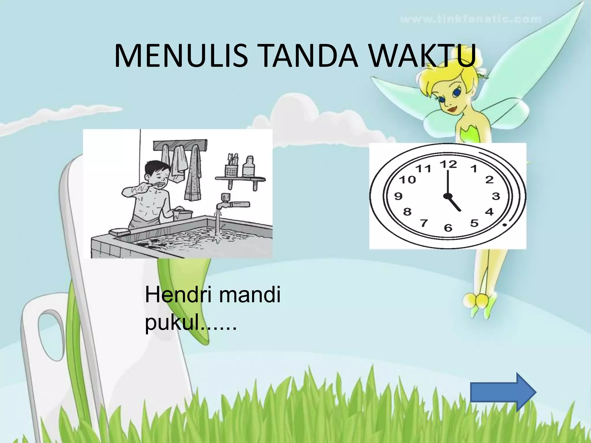 MENULIS TANDA WAKTU
Hendri mandi
pukul......
 