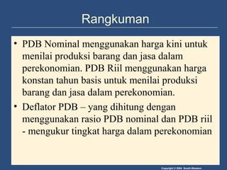Copyright © 2004 South-Western
Rangkuman
• PDB Nominal menggunakan harga kini untuk
menilai produksi barang dan jasa dalam...