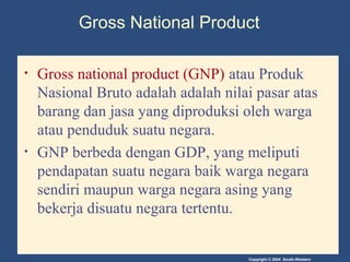 Copyright © 2004 South-Western
Gross National Product
• Gross national product (GNP) atau Produk
Nasional Bruto adalah ada...