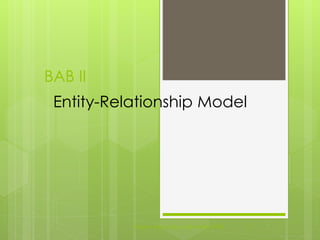 BAB II 
Entity-Relationship Model 
Sisterm Basis Data Informatika PTIIK 1 
 