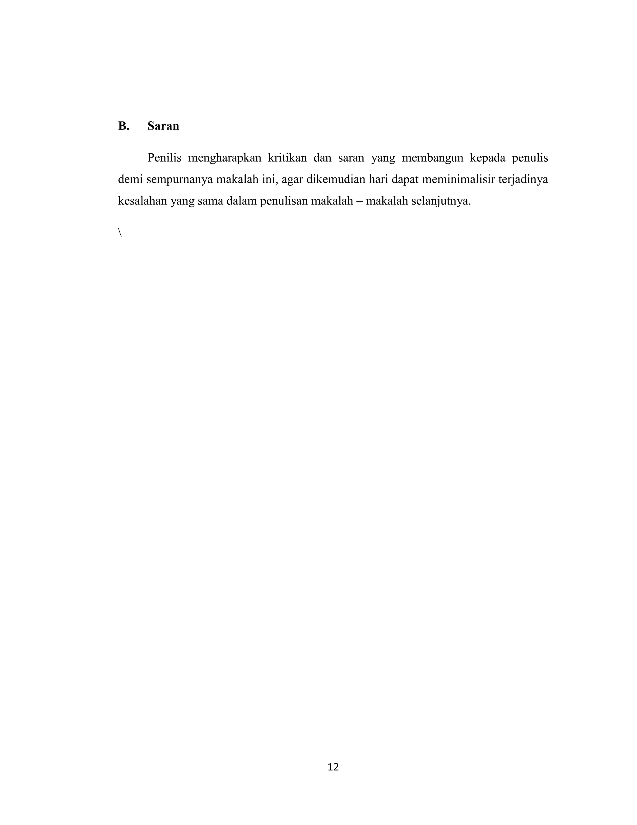 B.   Saran

     Penilis mengharapkan kritikan dan saran yang membangun kepada penulis
demi sempurnanya makalah ini, agar dikemudian hari dapat meminimalisir terjadinya
kesalahan yang sama dalam penulisan makalah – makalah selanjutnya.






                                       12
 