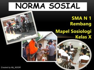 Created by Mz_NOOR 1
NORMA SOSIAL
SMA N 1
Rembang
Mapel Sosiologi
Kelas X
 