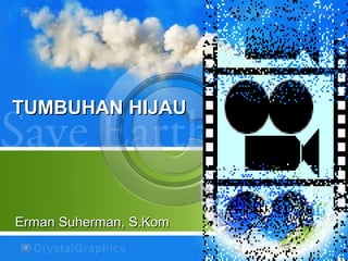 TUMBUHAN HIJAUTUMBUHAN HIJAU
Erman Suherman, S.KomErman Suherman, S.Kom
 