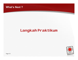 What’s Next ?




            Langkah Praktikum




Page  19
 
