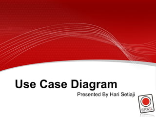 Use Case Diagram Presented By Hari Setiaji 