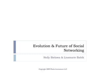 Evolution & Future of Social
                Networking
         Holly Bielawa & Lisamarie Babik



   Copyright 2009 Menlo Innovations LLC
 
