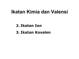 Ikatan Kimia dan Valensi Ikatan Ion Ikatan K ovalen 