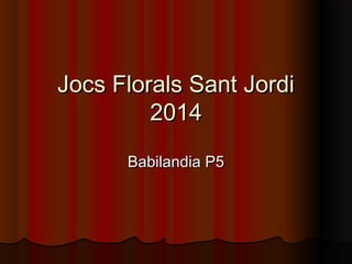 Jocs Florals Sant JordiJocs Florals Sant Jordi
20142014
Babilandia P5Babilandia P5
 