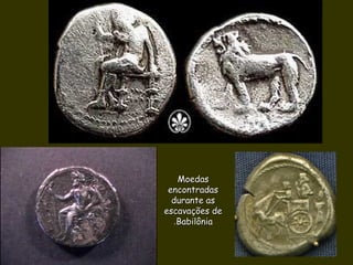 MoedasMoedas
encontradasencontradas
durante asdurante as
escavações deescavações de
BabilôniaBabilônia..
 