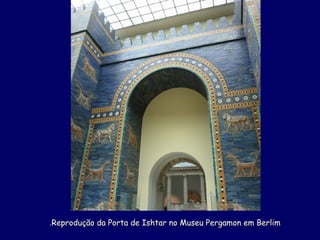 Reprodução da Porta de Ishtar no Museu Pergamon em BerlimReprodução da Porta de Ishtar no Museu Pergamon em Berlim..
 