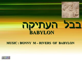 בבל  העתיקה BABYLON  MUSIC : BONNY  M – RIVERS  OF  BABYLON  
