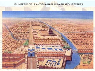 EL IMPERIO DE LA ANTIGUA BABILONIA SU ARQUITECTURA