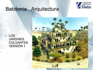 Babilonia Arquitectura
• LOS
JARDINES
COLGANTES
VERSIÓN 1