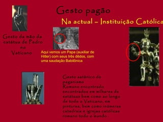 Gesto pagão Na actual – Instituição Católica Gesto da mão da estátua de Pedro  no Vaticano   Gesto satânico do paganismo Romano encontrado encontrados em milhares de estátuas bem como ao longo de todo o Vaticano, em pinturas, bem como inúmeras catedrais e igrejas católicas romano todo o mundo . Aqui vemos um Papa (auxiliar de Hitler) com seus três dêdos, com uma saudação Babilônica  