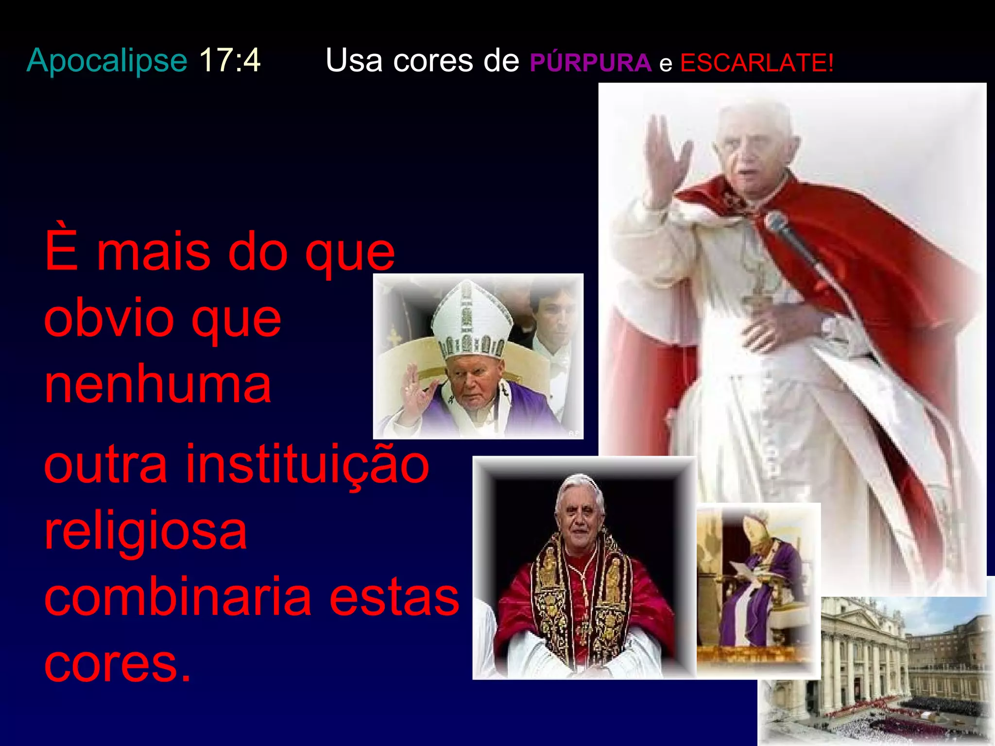 È mais do que obvio que nenhuma  outra instituição religiosa combinaria estas cores.  Apocalipse  17:4 Usa cores de  PÚRPURA  e  ESCARLATE!   