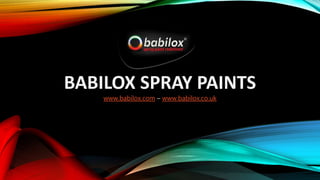 BABILOX SPRAY PAINTS
www.babilox.com – www.babilox.co.uk
 