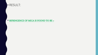 • RESULT:
• BIFRINGENCE OF MICA IS FOUND TO BE =
 