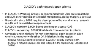 CLACSO´s path towards open science
• In CLACSO´s Working Groups: recommended that 70% are researchers
and 30% other partic...