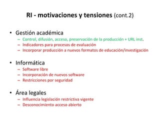 RI - motivaciones y tensiones  (cont.2) <ul><li>Gestión académica </li></ul><ul><ul><li>Control, difusión, acceso, preserv...