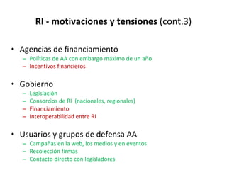 RI - motivaciones y tensiones  (cont.3) <ul><li>Agencias de financiamiento </li></ul><ul><ul><li>Políticas de AA con embar...