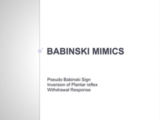BABINSKI MIMICS
Pseudo Babinski Sign
Inversion of Plantar reflex
Withdrawal Response
 