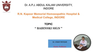Dr. VINAY PATIDAR
Assist. Professor
R.N. Kapoor Memorial Homoeopathic Hospital &
Medical College, INDORE
TOPIC
“ BABINSKI SIGN ”
 