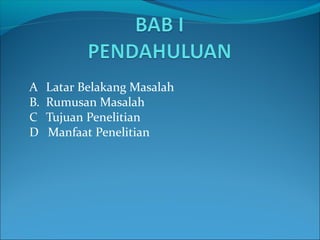 A Latar Belakang Masalah
B. Rumusan Masalah
C Tujuan Penelitian
D Manfaat Penelitian
 