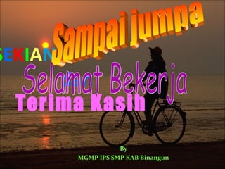 SEKIAN
dan
Terima Kasih
By
MGMP IPS SMP KAB Binangun
 