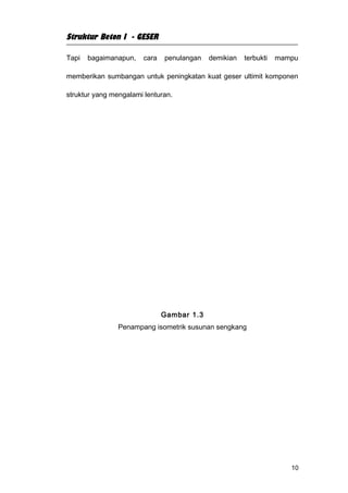 Struktur Beton I - GESER

Tapi   bagaimanapun,   cara   penulangan   demikian   terbukti   mampu

memberikan sumbangan untuk peningkatan kuat geser ultimit komponen

struktur yang mengalami lenturan.




                              Gambar 1.3
                Penampang isometrik susunan sengkang




                                                                    10
 