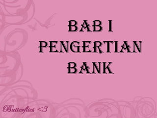 Bab I
Pengertian
Bank

 