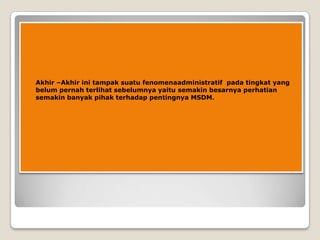    Akhir –Akhir ini tampak suatu fenomenaadministratif pada tingkat yang
    belum pernah terlihat sebelumnya yaitu semak...