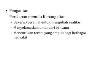 • Pengantar
Persiapan menuju Kebangkitan
– Bekerja/beramal untuk mengubah realitas
– Menyelamatkan umat dari bencana
– Menentukan terapi yang ampuh bagi berbagai
penyakit

 