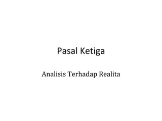 Pasal Ketiga
Analisis Terhadap Realita

 