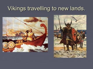 Vikings travelling to new lands.
 