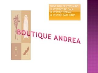 TODO TIPO DE VESTUARIO
 VESTIDOS DE GALA
 VESTIDO NORMAL
 VESTIDO PARA NIÑAS

 