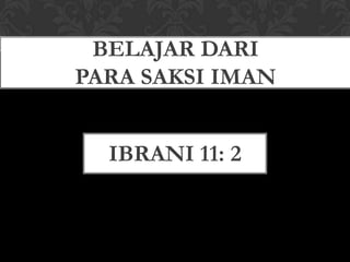 BELAJAR DARI
PARA SAKSI IMAN

IBRANI 11: 2

 