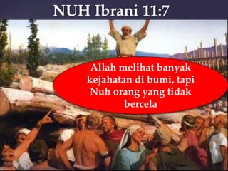 NUH Ibrani 11:7

Allah melihat banyak
kejahatan di bumi, tapi
Nuh orang yang tidak
bercela

 