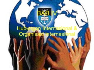 BAB IV Hubungan Internasional & Organisasi Internasional 