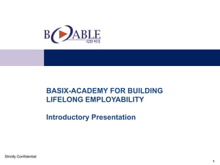 BASIX-ACADEMY FOR BUILDING
LIFELONG EMPLOYABILITY
Introductory Presentation
1
Strictly Confidential
 