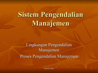 Sistem Pengendalian Manajemen Lingkungan Pengendalian Manajemen Proses Pengendalian Manajemen 