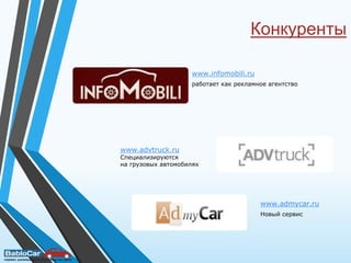 Конкуренты
www.infomobili.ru
работает как рекламное агентство
www.advtruck.ru
Специализируются
на грузовых автомобилях
www.admycar.ru
Новый сервис
 