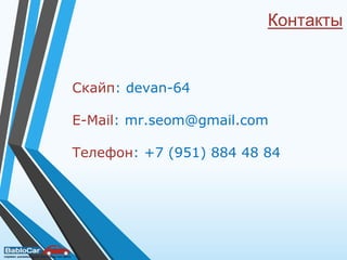 Контакты
Скайп: devan-64
E-Mail: mr.seom@gmail.com
Телефон: +7 (951) 884 48 84
 