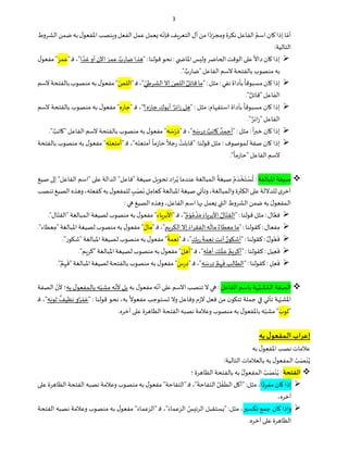 3
ُ‫اسم‬‫ان‬ ‫إذا‬‫ا‬ّ‫أم‬
ً‫د‬ّ‫ومﺠر‬‫نكرة‬‫الفاعل‬
‫ا‬
‫الﺸرو‬‫ضمﻦ‬‫به‬‫ل‬‫اﳌفعو‬‫نصب‬ ‫و‬‫الفعل‬‫عمل‬‫عمل‬ ‫ه‬
ّ
‫فإن‬‫ف‬‫التعر‬‫أل‬‫مﻦ‬
‫ط‬
:‫التالية‬

‫اﳌا‬‫س‬ ‫ول‬‫اضر‬ ‫ا‬‫الوقت‬ ‫ع‬
ً
‫داﻻ‬‫ان‬ ‫إذا‬
‫قولنا‬‫نحو‬:
":
‫ذ‬
‫ا‬
ً‫ﻏد‬‫أو‬‫اﻵن‬ َ‫عمر‬ ٌ
‫ضارب‬
‫ا‬
"‫ـ‬‫ف‬،"
َ‫عمر‬
‫ل‬‫مفعو‬"
‫با‬ ‫منصوب‬‫به‬
." ٌ
‫"ضارب‬‫الفاعل‬ ‫ﻻسم‬ ‫لفتحة‬

‫نفي‬‫بأداة‬
ً
‫مﺴﺒوقا‬‫ان‬ ‫إذا‬
‫مثل‬:
":
ُ‫الﺸرﻃي‬‫إﻻ‬ َ
‫اللص‬ ٌ‫قاتل‬‫ما‬
"‫ـ‬‫ف‬،"
َ
‫اللص‬
‫ﻻسم‬‫بالفتحة‬‫منصوب‬‫به‬‫ل‬‫مفعو‬"
‫الفا‬
." ٌ‫"قاتل‬‫عل‬

‫مثل‬ :‫ام‬ ‫استف‬ ‫بأداة‬
ً
‫مﺴﺒوقا‬ ‫ان‬ ‫إذا‬
" :
‫ج‬ ‫أبوك‬ ٌ‫ائر‬‫ز‬ ‫ل‬
‫ه؟‬َ‫ار‬
" ‫ـ‬‫ف‬ ،"
‫جاره‬
‫ﻻسم‬ ‫بالفتحة‬ ‫منصوب‬ ‫به‬ ‫ل‬‫مفعو‬ "
" ٌ‫ائر‬‫ز‬"‫الفاعل‬
.

ً
‫ا‬ ‫خ‬ ‫ان‬ ‫إذا‬
‫مثل‬:
" :
‫ه‬ َ
‫درس‬ ٌ
‫اتب‬ ٌ‫أحمد‬
" ‫ـ‬‫ف‬ ،"
َ‫د‬
ْ‫ر‬
‫ه‬ َ
‫س‬
." ٌ
‫اتب‬ "‫الفاعل‬ ‫ﻻسم‬ ‫بالفتحة‬ ‫منصوب‬ ‫به‬ ‫ل‬‫مفعو‬ "

‫ل‬ ‫ﺻفة‬ ‫ان‬ ‫إذا‬
‫ـ‬
‫موﺻوف‬
‫"قا‬ :‫قولنا‬ ‫مثل‬ :
" ‫ـ‬‫ف‬ ،"‫ه‬َ‫أمتعت‬
ً
‫حازما‬
ً
‫رجﻼ‬ ُ
‫بلت‬
‫ه‬َ‫أمتعت‬
‫منصوب‬ ‫به‬ ‫ل‬‫مفعو‬ "
‫بالفتحة‬
‫الفا‬ ‫ﻻسم‬
."
ً
‫"حازما‬ ‫عل‬

‫اﳌﺒالغة‬ ‫ﺻيغة‬
ُ
:
ْ
‫ﺴ‬
َ‫ت‬
ْ
‫ﺨ‬
َ‫د‬
ُ‫م‬
ُ
‫ﺻيغة‬
‫ال‬
‫ـ‬
‫عن‬ ‫مﺒالغة‬
‫ﺻيغ‬ ‫إ‬ "‫الفاعل‬ ‫"اسم‬ ‫ع‬ ‫الدالة‬ "‫"فاعل‬ ‫ﺻيغة‬ ‫ل‬ ‫تحو‬ ‫اد‬‫ر‬ُ‫ي‬ ‫دما‬
‫وال‬‫ة‬ ‫الك‬ ‫ع‬‫للدﻻلة‬‫ى‬‫أخر‬
‫ـ‬
ِ‫كعام‬‫اﳌﺒالغة‬ ‫ﺻيغة‬‫ي‬ ‫وتأ‬،‫مﺒالغة‬
ِ
‫ل‬
َ
‫ن‬
ْ‫ص‬
ٍ
‫ب‬
‫للمفع‬
‫تنصب‬‫الصيغ‬‫ذه‬ ‫و‬،‫كفعله‬‫به‬‫ل‬‫و‬
‫ال‬
‫ـ‬
َ‫ل‬‫مفعو‬
‫به‬
‫ضم‬
‫الصيغ‬ ‫ذه‬ ‫و‬ ،‫الفاعل‬ ‫اسم‬ ‫ا‬ ‫عمل‬ ‫ال‬ ‫الﺸروط‬ ‫ﻦ‬
:

‫ال‬‫ﱠ‬‫فع‬
‫قولنا‬ ‫مثل‬ :
" :
ُ‫ال‬ّ‫القت‬
‫اﻷ‬
َ‫م‬ َ‫براء‬
ْ
‫ذ‬
ُ‫م‬
ْ‫و‬
ٌ‫م‬
" ‫ـ‬‫ف‬ ،"
‫اء‬‫اﻷبر‬
‫ال‬ ‫لصيغة‬ ‫منصوب‬ ‫به‬ ‫ل‬‫مفعو‬ "
‫ـ‬
."‫ال‬ّ‫"القت‬‫مﺒالغة‬

‫فعال‬ِ‫م‬
‫كقولنا‬ :
":
ٌ‫عطاء‬ِ‫م‬ ‫ما‬
َ‫اء‬‫ر‬‫الفق‬‫ه‬
َ
‫مال‬
‫م‬‫الكر‬‫إﻻ‬
"‫ـ‬‫ف‬،"
‫ما‬
َ‫ل‬
‫اﳌ‬ ‫لصيغة‬‫منصوب‬‫به‬‫ل‬‫مفعو‬"
."‫عطاء‬ِ‫"م‬ ‫ﺒالغة‬

ٌ‫ل‬‫و‬ُ‫ع‬
َ
‫ف‬
‫كقولنا‬ :
" :
ٌ‫ور‬ ‫أﺷ‬
‫ك‬‫ر‬
َ
‫عمة‬ ‫أنت‬
" ‫ـ‬‫ف‬ ،"
َ
‫عمة‬
‫"ﺷ‬‫اﳌﺒالغة‬ ‫لصيغة‬ ‫منصوب‬ ‫به‬ ‫ل‬‫مفعو‬ "
."‫ور‬

‫يل‬ِ‫ع‬
َ
‫ف‬
‫كقولنا‬:
":
ٌ‫م‬‫أكر‬
‫ﱡ‬‫عم‬
‫ه‬
َ
‫ل‬ ‫أ‬ ‫ك‬
" ‫ـ‬‫ف‬ ،"
َ‫ل‬ ‫أ‬
."‫م‬‫"كر‬ ‫اﳌﺒالغة‬ ‫لصيغة‬‫منصوب‬ ‫به‬ ‫ل‬‫مفعو‬ "

‫ل‬ِ‫ع‬
َ
‫ف‬
‫كقولنا‬ :
" :
‫ه‬ َ
‫درس‬ ٌ‫م‬ ِ
َ
‫ف‬‫الطالب‬
" ‫ـ‬‫ف‬ ،"
َ
‫درس‬
‫ل‬‫مفعو‬ "
‫منصوب‬ ‫به‬
." ٌ‫م‬ ِ
َ
‫"ف‬‫اﳌﺒالغة‬ ‫لصيغة‬ ‫بالفتحة‬

‫ال‬ ‫الصفة‬
‫ـ‬
ُ‫م‬
َ
‫ﺸ‬
‫ﱠ‬‫ﺒ‬
‫ـ‬
‫الفاعل‬ ‫باسم‬ ‫ة‬
‫به‬ ‫ل‬‫مفعو‬ ‫ه‬ّ‫أن‬ ‫ع‬ ‫اﻻسم‬ ‫تنصب‬ ‫ﻻ‬ :
‫م‬ ‫ه‬ّ‫ﻷن‬ ‫بل‬
‫بال‬ ‫ه‬ّ‫ﺸﺒ‬
‫ـ‬
‫به‬ ‫ل‬‫مفعو‬
‫الصفة‬ ّ
‫ﻷن‬ ‫؛‬
‫قولنا‬ ‫نحو‬ ،‫به‬
ً
‫مفعوﻻ‬ ‫ﺴتوجب‬ ‫وﻻ‬ ‫وفاعل‬ ‫ﻻزم‬ ‫فعل‬ ‫مﻦ‬ ‫ن‬‫و‬ ‫تت‬ ‫جملة‬ ‫ي‬ ‫تأ‬ ‫ة‬ ّ‫اﳌﺸ‬
" :
َ‫ع‬
ْ‫م‬
ٌ‫ر‬
‫ه‬َ‫ثو‬
ٌ
‫نﻈيف‬ ‫و‬
،"
‫ـ‬‫ف‬
"
َ
‫ثوب‬
.‫آخره‬ ‫ع‬ ‫رة‬ ‫الﻈا‬ ‫الفتحة‬ ‫نصﺒه‬ ‫وعﻼمة‬ ‫منصوب‬ ‫به‬ ‫ل‬‫باﳌفعو‬‫ه‬ّ‫مﺸﺒ‬ "
‫ال‬ ‫إعﺮاب‬
‫ـ‬
‫به‬ ‫ل‬‫مفعو‬
‫اﳌف‬ ‫نصب‬‫عﻼمات‬
‫به‬ ‫ل‬‫عو‬
ُ‫ي‬
ْ‫ن‬
َ‫ص‬
ُ
‫ب‬
‫ال‬
‫ـ‬
:‫التالية‬ ‫بالعﻼمات‬ ‫به‬ ‫ل‬‫مفعو‬

‫الفﺘﺤة‬
:
ُ‫ي‬
ْ‫ن‬
َ‫ص‬
ُ
‫ب‬
‫ال‬
‫ـ‬
ُ‫ل‬‫مفعو‬
‫رة‬ ‫الﻈا‬ ‫بالفتحة‬ ‫به‬
‫؛‬

ً‫مفرد‬ ‫ان‬ ‫إذا‬
‫ا‬
ْ‫الطف‬ ‫ل‬ ‫"أ‬ :‫مثل‬ ،
ُ‫ل‬
"‫"التفاحة‬‫ـ‬‫ف‬ ،"
َ
‫التفاحة‬
‫نصﺒ‬ ‫وعﻼمة‬‫منصوب‬ ‫به‬ ‫ل‬‫مفعو‬
‫ع‬ ‫رة‬ ‫الﻈا‬ ‫الفتحة‬ ‫ه‬
،‫آخره‬

‫تكﺴ‬ ‫جمع‬ ‫ان‬ ‫ذا‬‫و‬
ُ
‫س‬ ‫الرئ‬ ‫ﺴتقﺒل‬ " :‫مثل‬ ،
َ‫"الزعماء‬ ‫ـ‬‫ف‬ ،"َ‫الزعماء‬
"
‫الفتحة‬ ‫نصﺒه‬ ‫وعﻼمة‬ ‫منصوب‬ ‫به‬ ‫ل‬‫مفعو‬
.‫آخره‬ ‫ع‬ ‫رة‬ ‫الﻈا‬
 