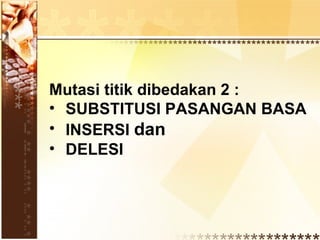 Mutasi titik dibedakan 2 : SUBSTITUSI PASANGAN BASA INSERSI  dan   DELESI 
