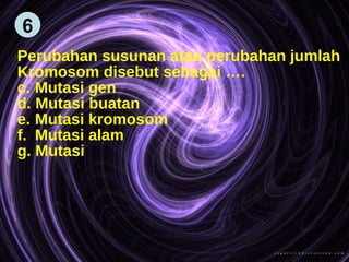 Perubahan susunan atau perubahan jumlah Kromosom disebut sebagai …. Mutasi gen Mutasi buatan Mutasi kromosom Mutasi alam Mutasi  6 