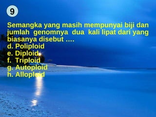 Semangka yang masih mempunyai biji dan jumlah  genomnya  dua  kali lipat dari yang biasanya disebut …. Poliploid Diploid Triploid Autoploid Alloploid  9 
